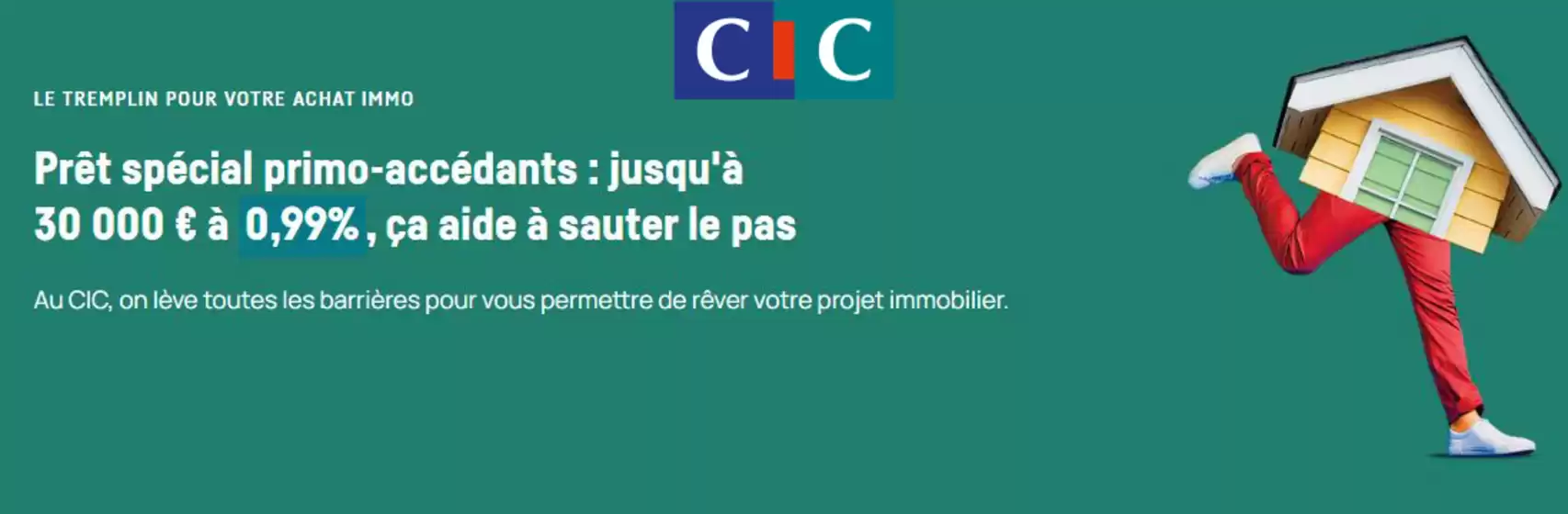 Catalogue CIC à Besançon | Un prêt spécial primo-accédants1 : jusqu'à 30 000 € à 0,99% sur 10% du montant emprunté, ça aide à sauter le pas | 2025-11-11T00:00:00.000Z - 2025-11-30T00:00:00.000Z