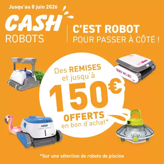 Catalogue Cash Piscines | Jusqu'au 8 juin 2026, bénéficiez de remises et jusqu'à 150€ offerts en bon d'achat, sur une sélection de robots électriques ! | 2026-06-05T00:00:00.000Z - 2026-06-08T00:00:00.000Z